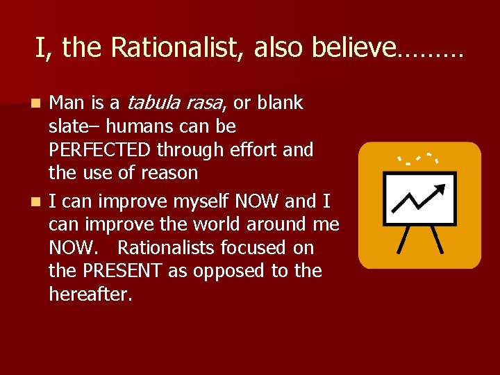 I, the Rationalist, also believe……… Man is a tabula rasa, or blank slate– humans