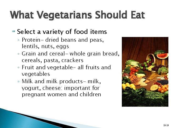 What Vegetarians Should Eat Select a variety of food items ◦ Protein- dried beans