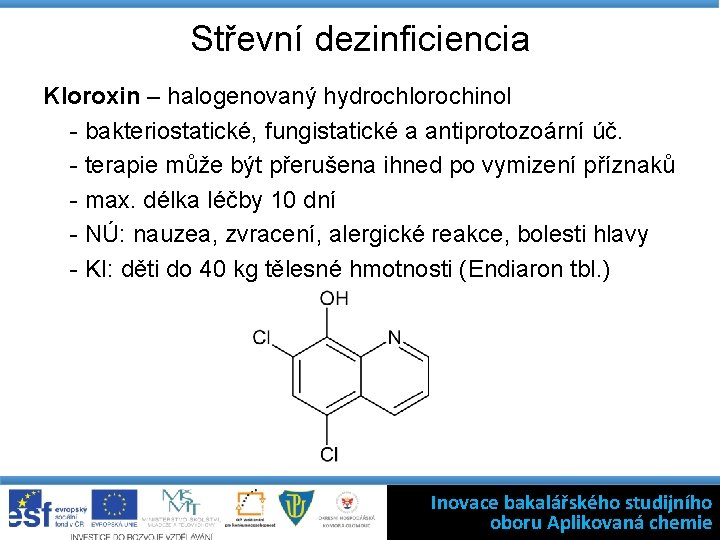 Střevní dezinficiencia Kloroxin – halogenovaný hydrochlorochinol - bakteriostatické, fungistatické a antiprotozoární úč. - terapie