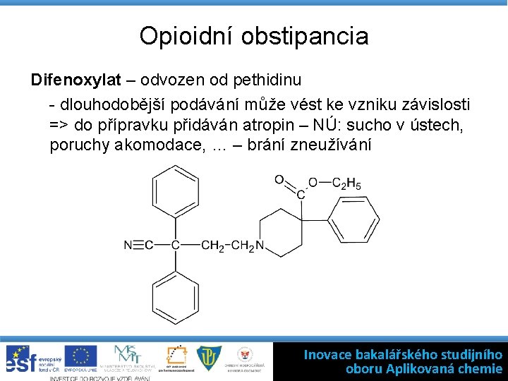 Opioidní obstipancia Difenoxylat – odvozen od pethidinu - dlouhodobější podávání může vést ke vzniku