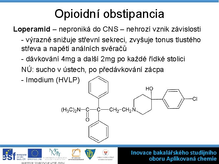 Opioidní obstipancia Loperamid – neproniká do CNS – nehrozí vznik závislosti - výrazně snižuje