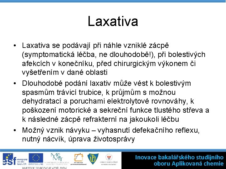 Laxativa • Laxativa se podávají při náhle vzniklé zácpě (symptomatická léčba, ne dlouhodobě!), při