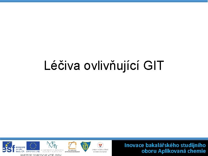 Léčiva ovlivňující GIT Inovace bakalářského studijního oboru Aplikovaná chemie 
