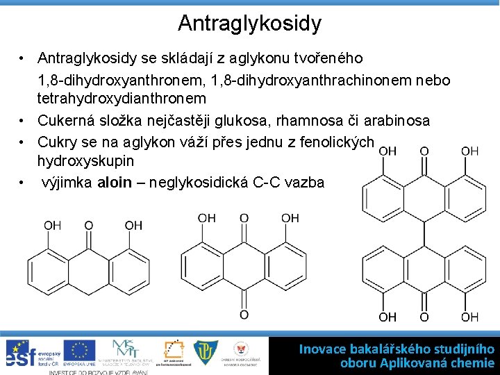 Antraglykosidy • Antraglykosidy se skládají z aglykonu tvořeného 1, 8 -dihydroxyanthronem, 1, 8 -dihydroxyanthrachinonem