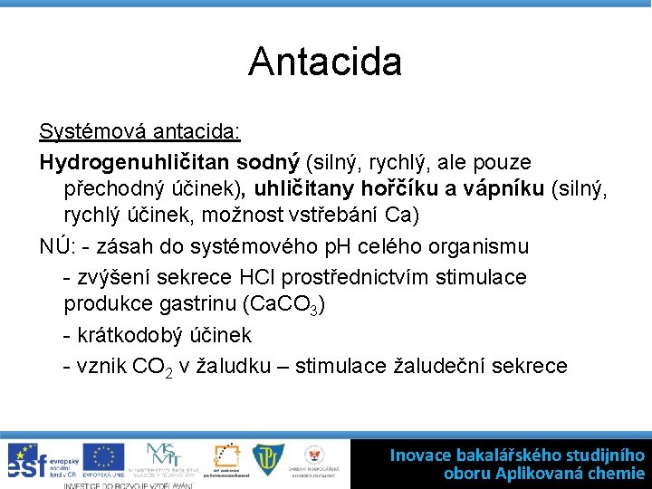 Antacida Systémová antacida: Hydrogenuhličitan sodný (silný, rychlý, ale pouze přechodný účinek), uhličitany hořčíku a