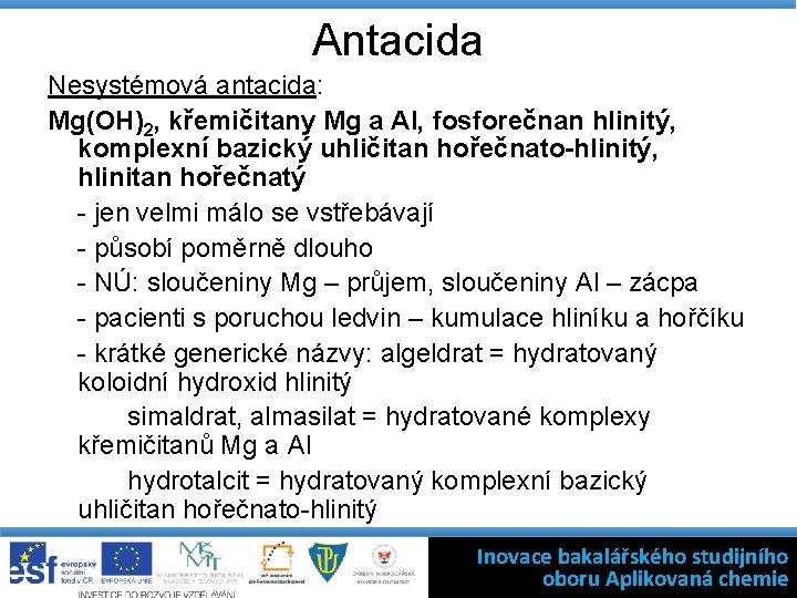 Antacida Nesystémová antacida: Mg(OH)2, křemičitany Mg a Al, fosforečnan hlinitý, komplexní bazický uhličitan hořečnato-hlinitý,