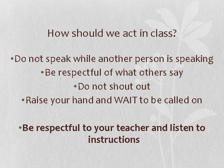 How should we act in class? • Do not speak while another person is