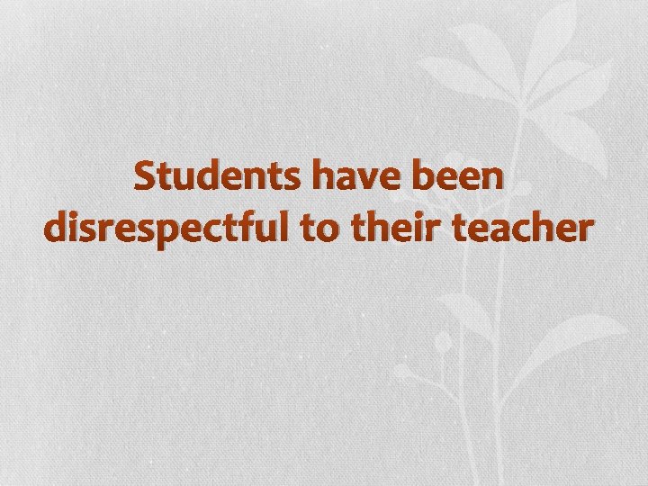 Students have been disrespectful to their teacher 