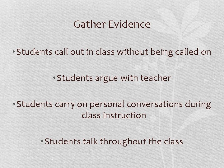 Gather Evidence • Students call out in class without being called on • Students
