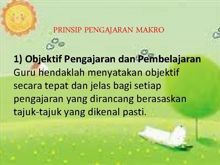 PRINSIP PENGAJARAN MAKRO 1) Objektif Pengajaran dan Pembelajaran Guru hendaklah menyatakan objektif secara tepat