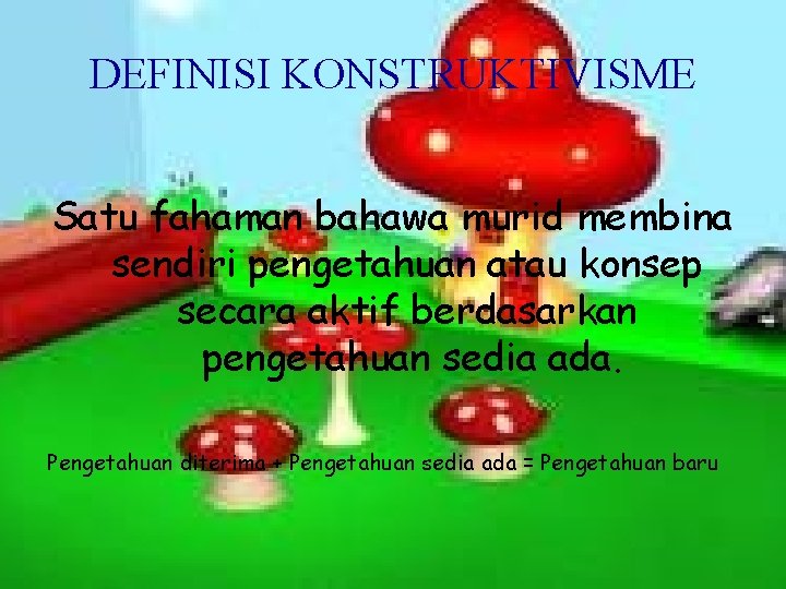 DEFINISI KONSTRUKTIVISME Satu fahaman bahawa murid membina sendiri pengetahuan atau konsep secara aktif berdasarkan