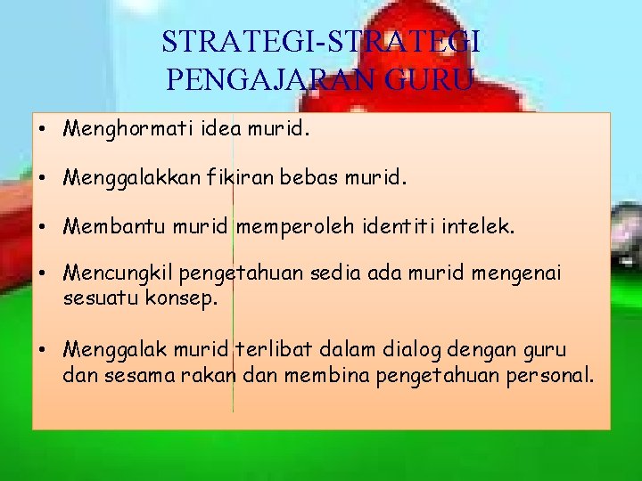 STRATEGI-STRATEGI PENGAJARAN GURU • Menghormati idea murid. • Menggalakkan fikiran bebas murid. • Membantu