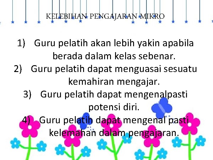 KELEBIHAN PENGAJARAN MIKRO 1) Guru pelatih akan lebih yakin apabila berada dalam kelas sebenar.