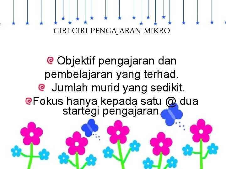 CIRI-CIRI PENGAJARAN MIKRO Objektif pengajaran dan pembelajaran yang terhad. Jumlah murid yang sedikit. Fokus