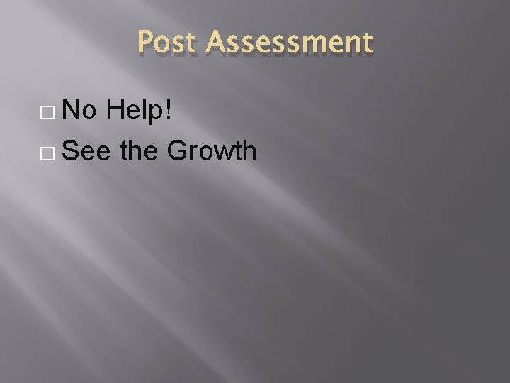 Post Assessment � No Help! � See the Growth Post Assessment � No Help! � See the Growth