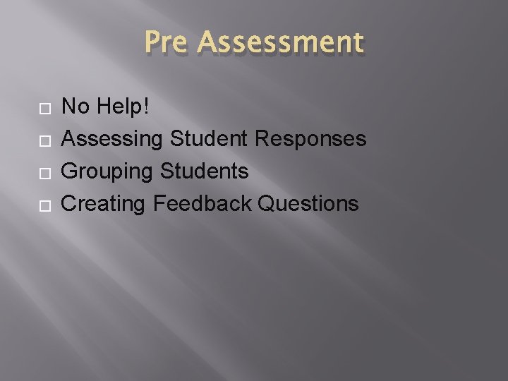 Pre Assessment � � No Help! Assessing Student Responses Grouping Students Creating Feedback Questions Pre Assessment � � No Help! Assessing Student Responses Grouping Students Creating Feedback Questions