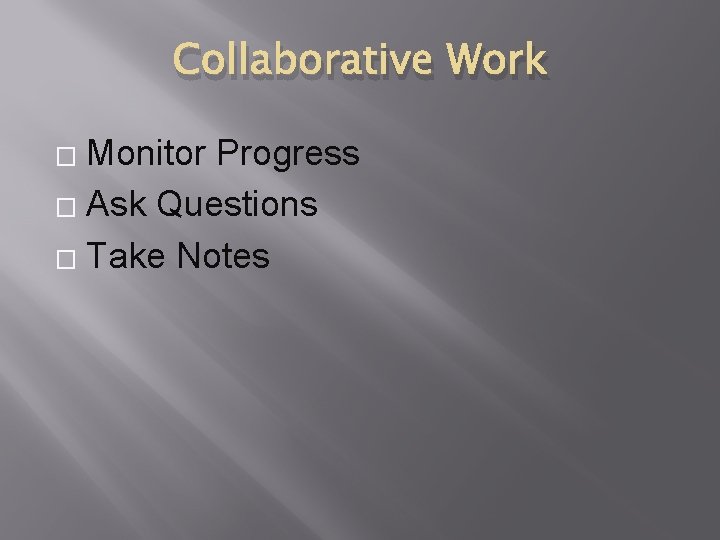 Collaborative Work Monitor Progress � Ask Questions � Take Notes � Collaborative Work Monitor Progress � Ask Questions � Take Notes �