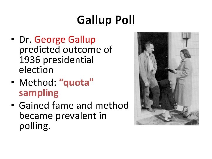 Gallup Poll • Dr. George Gallup predicted outcome of 1936 presidential election • Method: