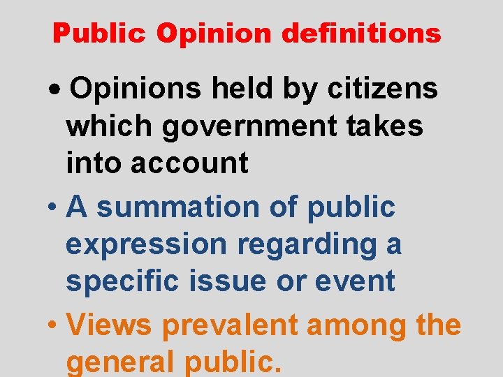 Public Opinion definitions • Opinions held by citizens which government takes into account •