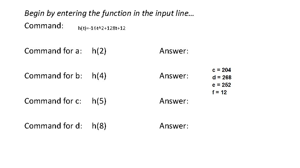 Begin by entering the function in the input line… Command: h(t)=-16 t^2+128 t+12 Command