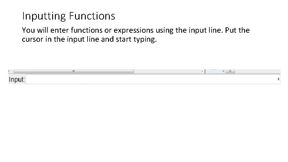 Inputting Functions You will enter functions or expressions using the input line. Put the