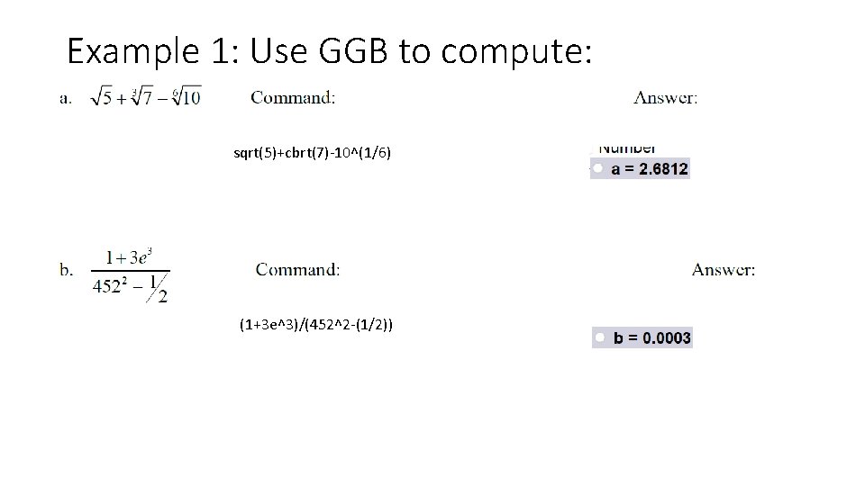 Example 1: Use GGB to compute: sqrt(5)+cbrt(7)-10^(1/6) (1+3 e^3)/(452^2 -(1/2)) 