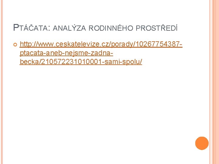 PTÁČATA: ANALÝZA RODINNÉHO PROSTŘEDÍ http: //www. ceskatelevize. cz/porady/10267754387 ptacata-aneb-nejsme-zadnabecka/210572231010001 -sami-spolu/ PTÁČATA: ANALÝZA RODINNÉHO PROSTŘEDÍ http: //www. ceskatelevize. cz/porady/10267754387 ptacata-aneb-nejsme-zadnabecka/210572231010001 -sami-spolu/