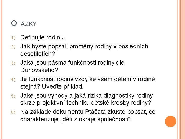 OTÁZKY 1) 2) 3) 4) 5) 6) Definujte rodinu. Jak byste popsali proměny rodiny OTÁZKY 1) 2) 3) 4) 5) 6) Definujte rodinu. Jak byste popsali proměny rodiny