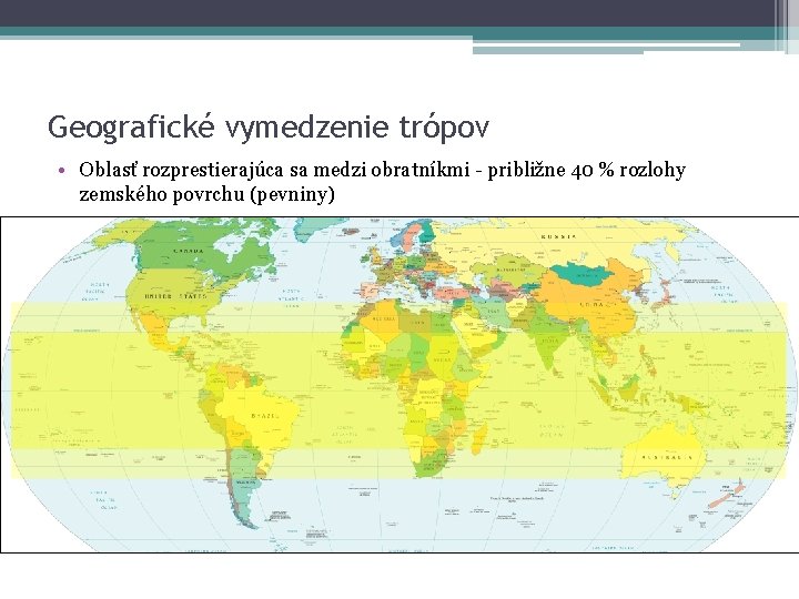 Geografické vymedzenie trópov • Oblasť rozprestierajúca sa medzi obratníkmi - približne 40 % rozlohy