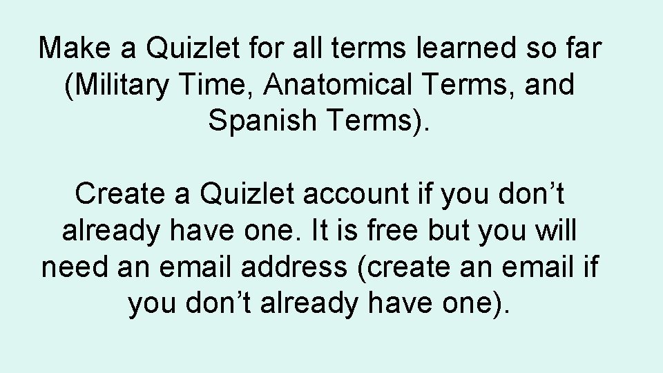 Make a Quizlet for all terms learned so far (Military Time, Anatomical Terms, and