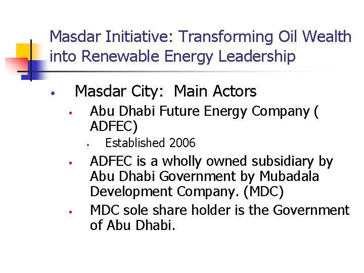 Masdar Initiative: Transforming Oil Wealth into Renewable Energy Leadership Masdar City: Main Actors •