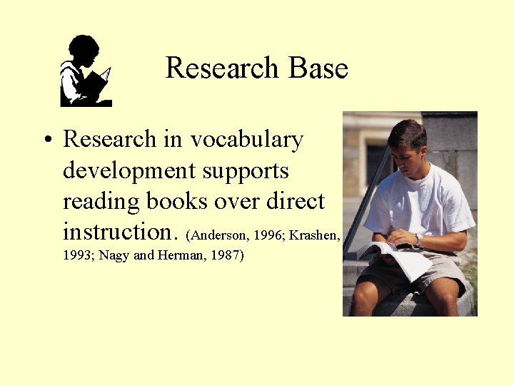 Research Base • Research in vocabulary development supports reading books over direct instruction. (Anderson,
