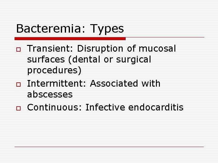 Bacteremia: Types o o o Transient: Disruption of mucosal surfaces (dental or surgical procedures)