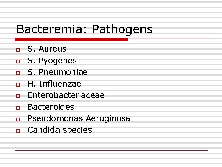 Bacteremia: Pathogens o o o o S. Aureus S. Pyogenes S. Pneumoniae H. Influenzae