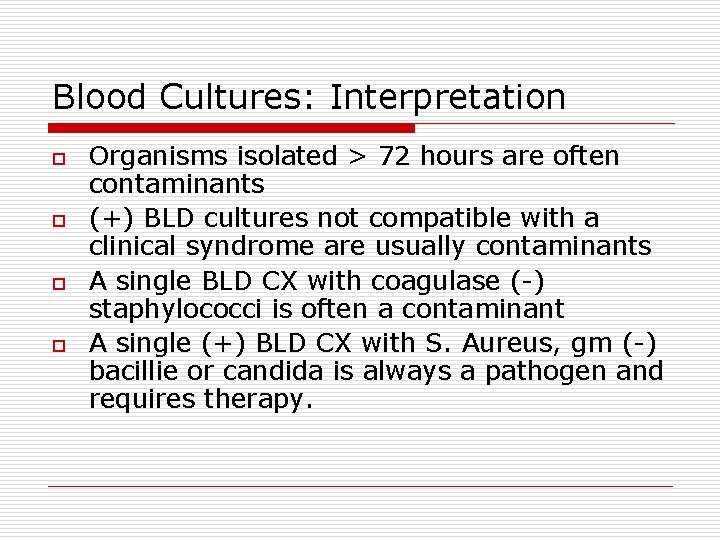 Blood Cultures: Interpretation o o Organisms isolated > 72 hours are often contaminants (+)