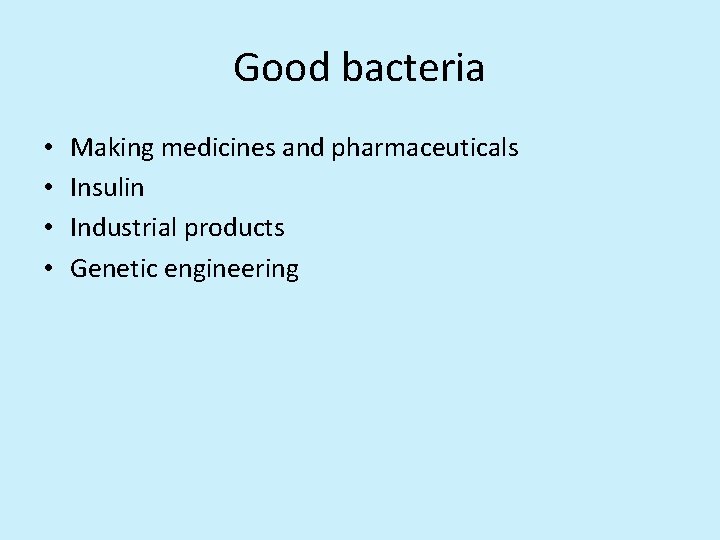 Good bacteria • • Making medicines and pharmaceuticals Insulin Industrial products Genetic engineering 
