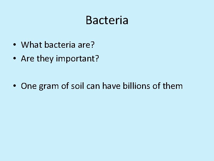 Bacteria • What bacteria are? • Are they important? • One gram of soil