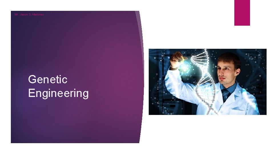Mr. Jason S. Martinez Genetic Engineering 