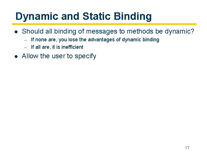 Dynamic and Static Binding l Should all binding of messages to methods be dynamic?