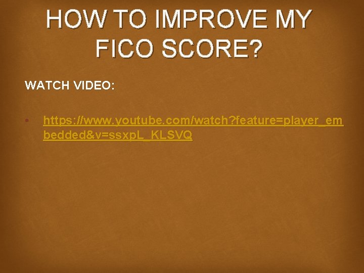 HOW TO IMPROVE MY FICO SCORE? WATCH VIDEO: • https: //www. youtube. com/watch? feature=player_em