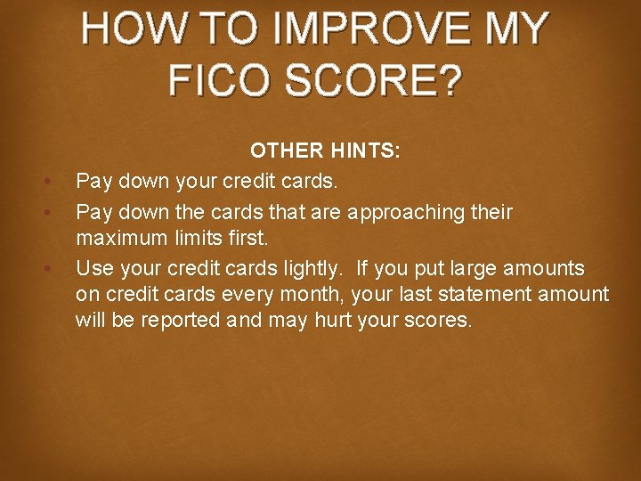 HOW TO IMPROVE MY FICO SCORE? • • • OTHER HINTS: Pay down your