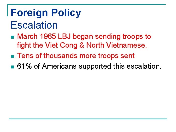 Foreign Policy Escalation n March 1965 LBJ began sending troops to fight the Viet