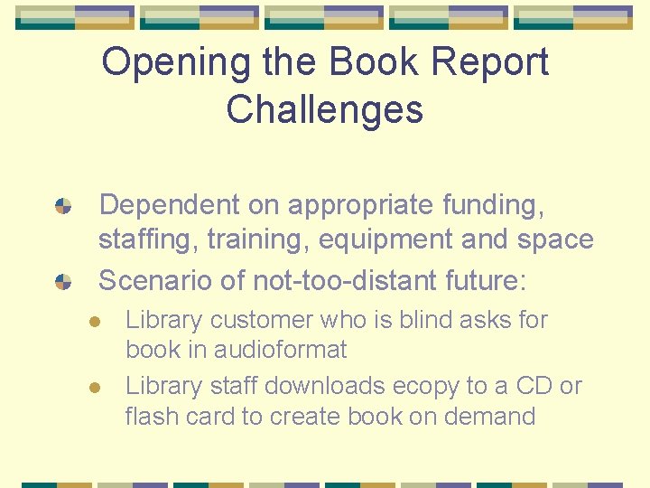 Opening the Book Report Challenges Dependent on appropriate funding, staffing, training, equipment and space