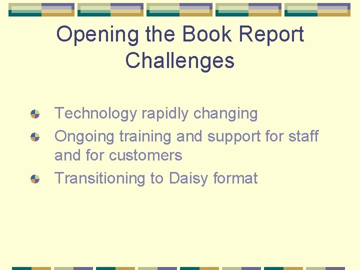 Opening the Book Report Challenges Technology rapidly changing Ongoing training and support for staff