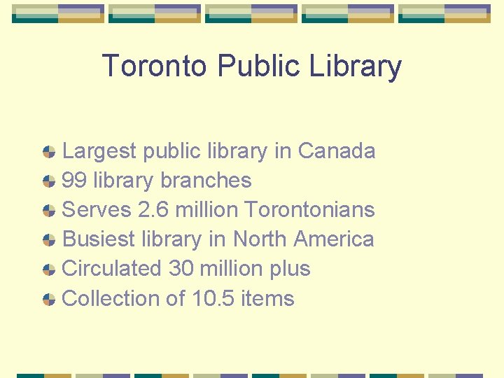 Toronto Public Library Largest public library in Canada 99 library branches Serves 2. 6