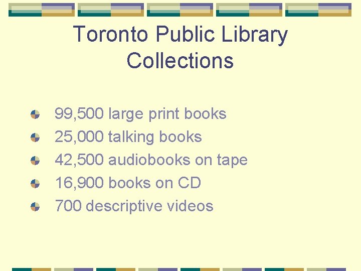 Toronto Public Library Collections 99, 500 large print books 25, 000 talking books 42,