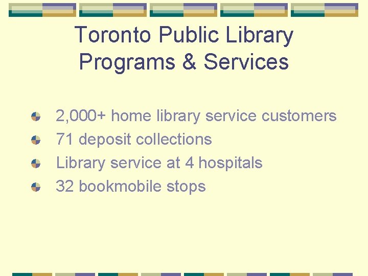 Toronto Public Library Programs & Services 2, 000+ home library service customers 71 deposit