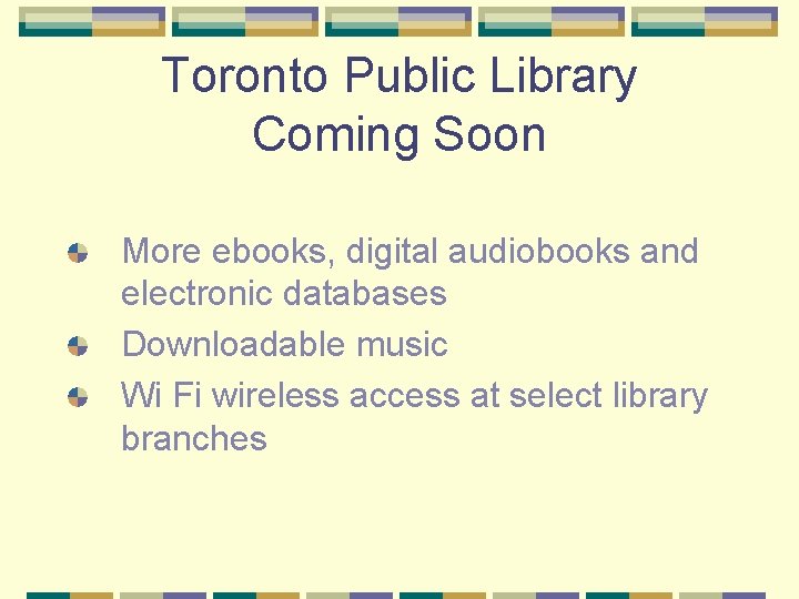 Toronto Public Library Coming Soon More ebooks, digital audiobooks and electronic databases Downloadable music