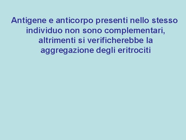 Antigene e anticorpo presenti nello stesso individuo non sono complementari, altrimenti si verificherebbe la