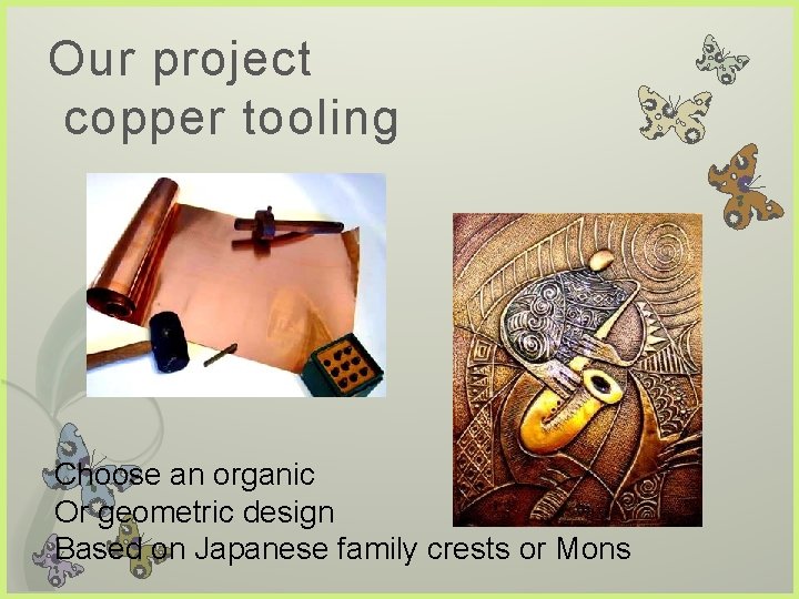 Our project copper tooling Choose an organic Or geometric design Based on Japanese family